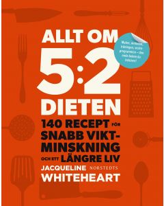 Allt om 5:2-dieten : 140 recept för snabb viktminskning och ett längre liv