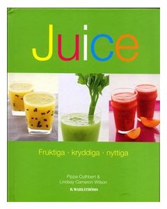 Juice : fruktiga, kryddiga, nyttiga