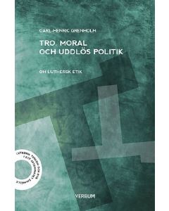 Tro moral och uddlös politik : om luthersk etik