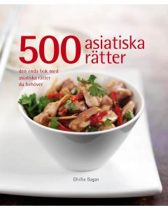 500 asiatiska rätter : den enda bok med asiatiska rätter du behöver