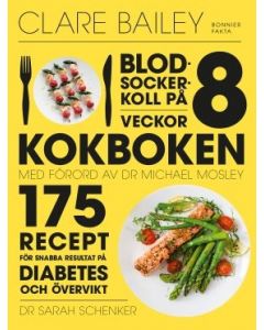 Blodsockerkoll på 8 veckor : kokboken - 175 recept för snabba resultat på diabetes och övervikt