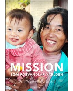 Mission som förvandlar världen : berättelsen om liv och tro