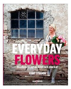 Everyday Flowers : blomsterprakt av köpt och plockat