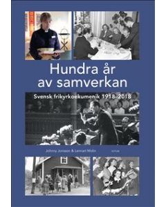 Hundra år av samverkan : Svensk frikyrkoekumenik 1918-2018