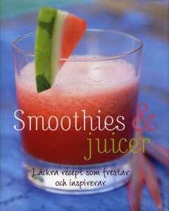 Smoothies & juicer : läckra recept som frestar och inspirerar