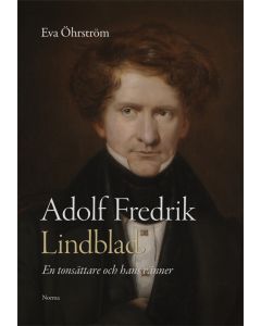 Adolf Fredrik Lindblad : en tonsättare och hans vänner