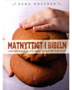 Matnyttigt i Bibeln : läckra bibelinspirerade recept som ger näring åt både kropp och själ