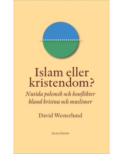 Islam eller kristendom? : nutida polemik och konflikter bland kristna och muslimer
