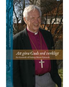 Att göra Guds ord verkligt : en festskrift till biskop Biörn Fjärstedt