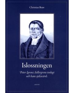 Islossningen : Peter Lorenz Sellergrens teologi och hans själavård - En berättelse och ett mönster