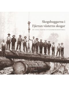 Skogshuggarna i Fjärran västerns skogar : en unik svensk utvandringshistoria