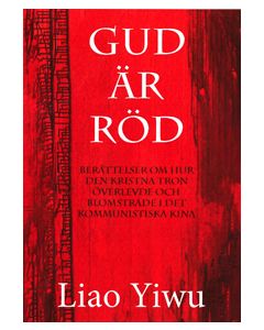 Gud är röd : berättelser om hur den kristna tron överlevde och blomstrade i de kommunistiska Kina