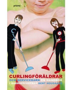 Curlingföräldrar och servicebarn : en handbok i barnuppfostran