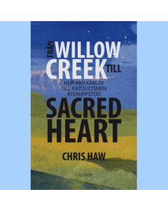 Från Willow Creek till sacred heart : hur min kärlek till katolicismen återuppstod